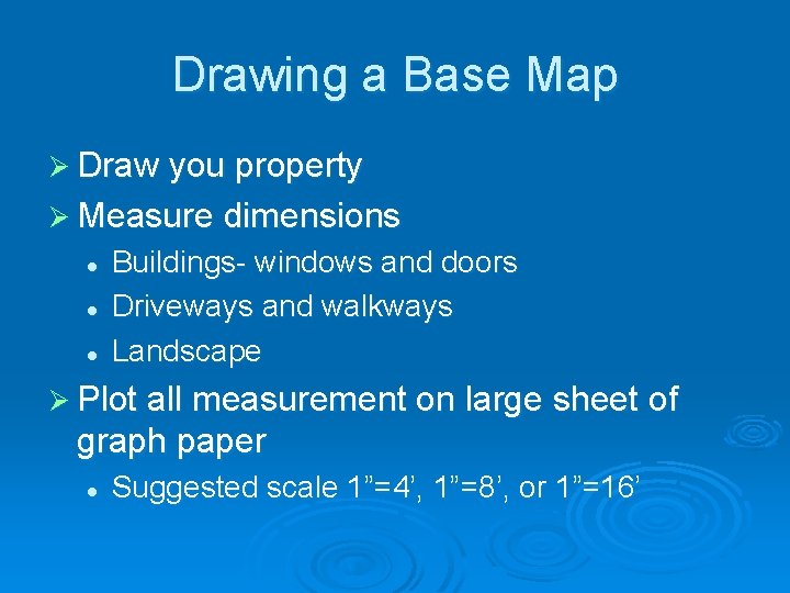 Drawing a Base Map Ø Draw you property Ø Measure dimensions l l l