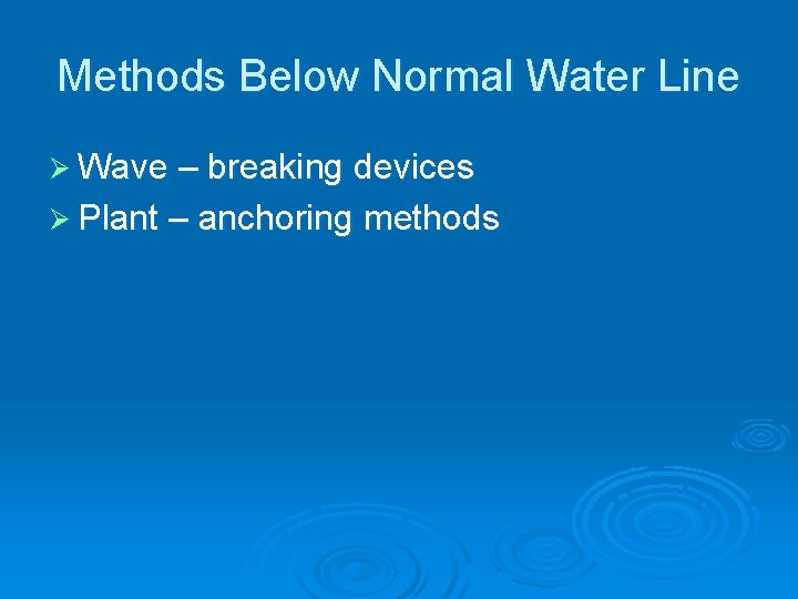 Methods Below Normal Water Line Ø Wave – breaking devices Ø Plant – anchoring