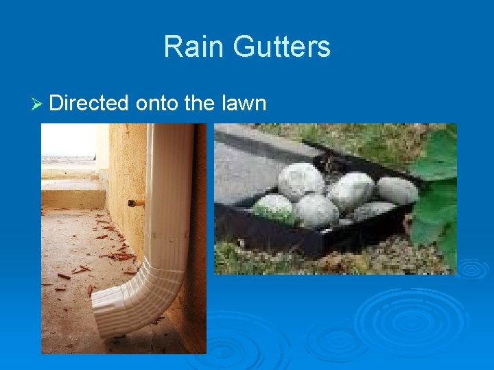 Rain Gutters Ø Directed onto the lawn 