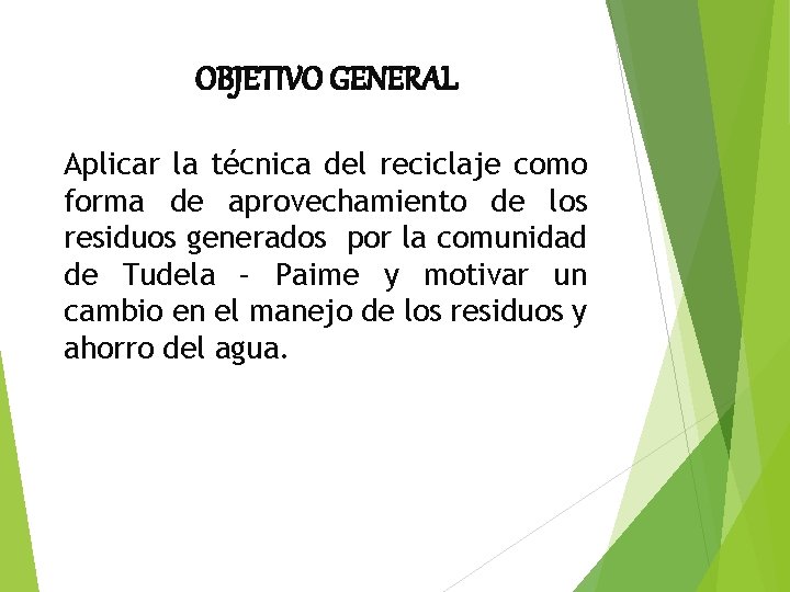 OBJETIVO GENERAL Aplicar la técnica del reciclaje como forma de aprovechamiento de los residuos