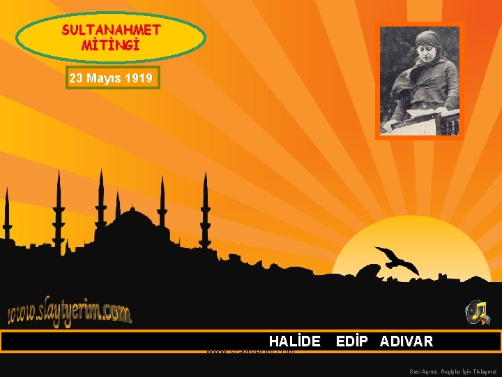 SULTANAHMET MİTİNGİ 23 Mayıs 1919 HALİDE www. slaytyerim. com EDİP ADIVAR Sesi Açınız, Geçişler