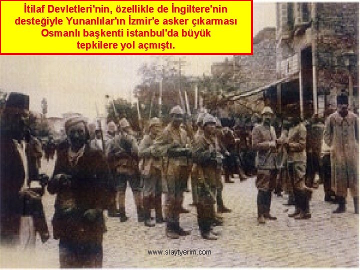 İtilaf Devletleri'nin, özellikle de İngiltere'nin desteğiyle Yunanlılar'ın İzmir'e asker çıkarması Osmanlı başkenti istanbul'da büyük