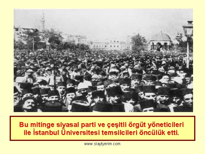 Bu mitinge siyasal parti ve çeşitli örgüt yöneticileri ile İstanbul Üniversitesi temsilcileri öncülük etti.