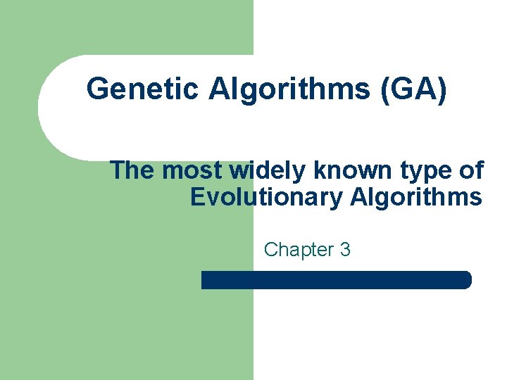 Genetic Algorithms (GA) The most widely known type of Evolutionary Algorithms Chapter 3 