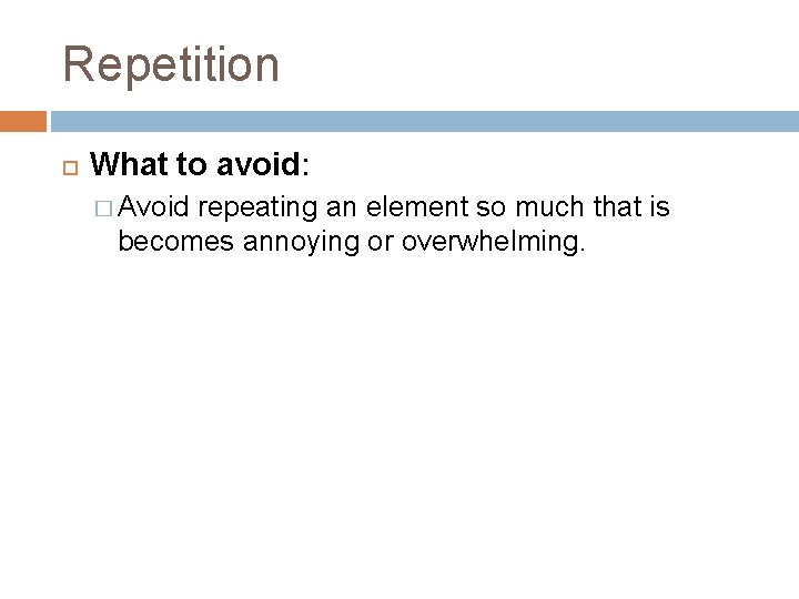 Repetition What to avoid: � Avoid repeating an element so much that is becomes