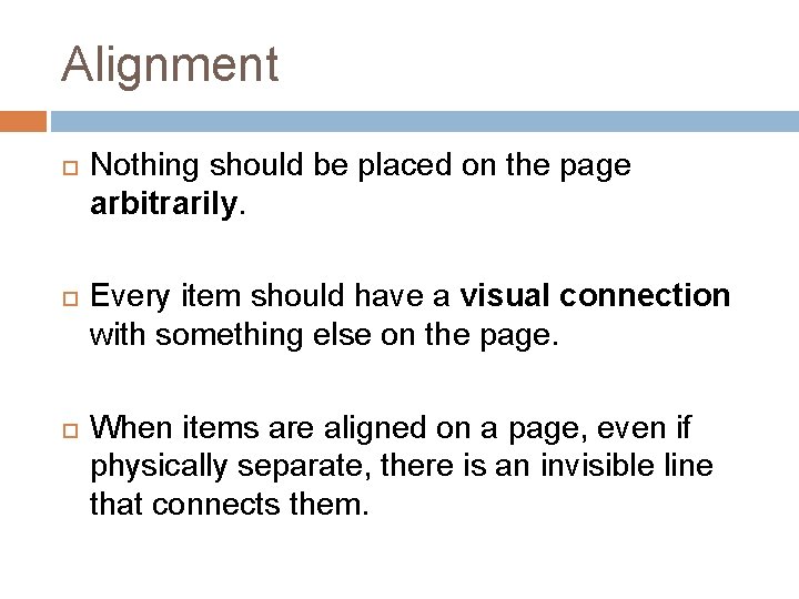 Alignment Nothing should be placed on the page arbitrarily. Every item should have a