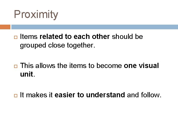 Proximity Items related to each other should be grouped close together. This allows the