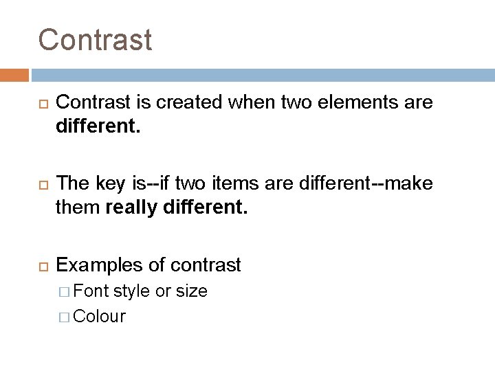 Contrast Contrast is created when two elements are different. The key is--if two items