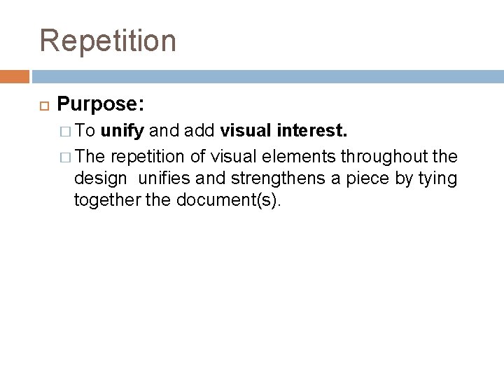 Repetition Purpose: � To unify and add visual interest. � The repetition of visual