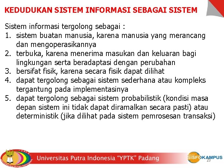 KEDUDUKAN SISTEM INFORMASI SEBAGAI SISTEM Sistem informasi tergolong sebagai : 1. sistem buatan manusia,