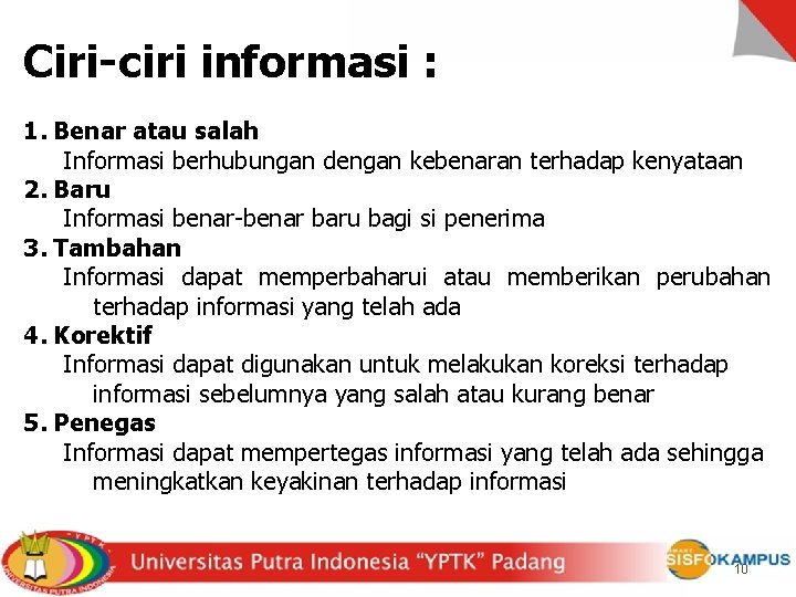 Ciri-ciri informasi : 1. Benar atau salah Informasi berhubungan dengan kebenaran terhadap kenyataan 2.