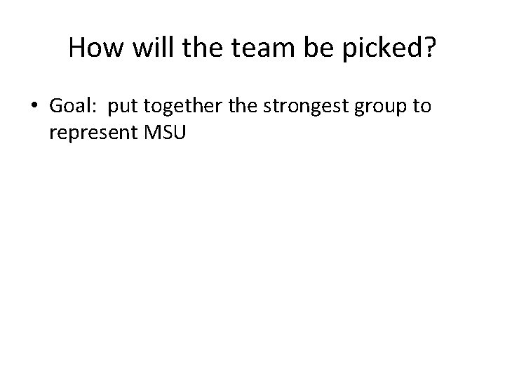 How will the team be picked? • Goal: put together the strongest group to