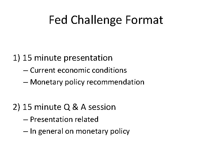 Fed Challenge Format 1) 15 minute presentation – Current economic conditions – Monetary policy