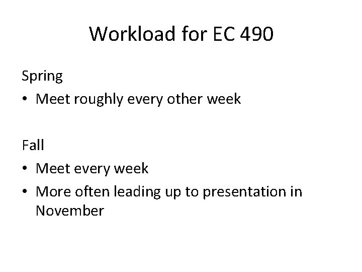 Workload for EC 490 Spring • Meet roughly every other week Fall • Meet