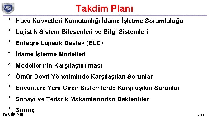 Takdim Planı * Hava Kuvvetleri Komutanlığı İdame İşletme Sorumluluğu * Lojistik Sistem Bileşenleri ve