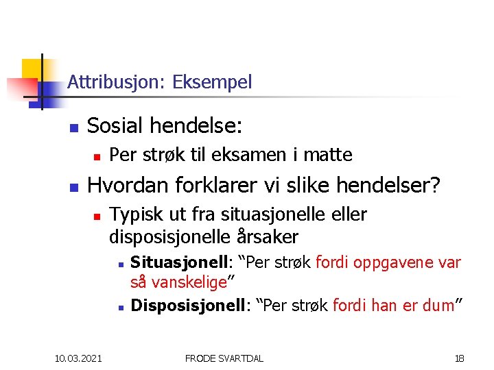 Attribusjon: Eksempel n Sosial hendelse: n n Per strøk til eksamen i matte Hvordan