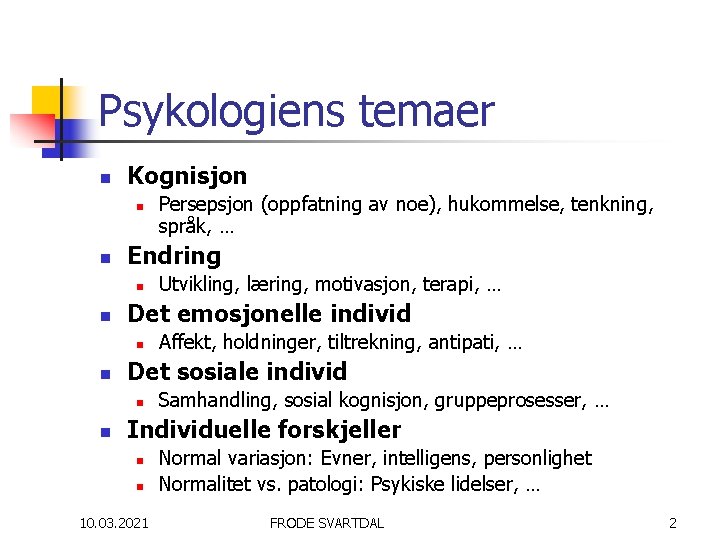 Psykologiens temaer n Kognisjon n n Endring n n Affekt, holdninger, tiltrekning, antipati, …