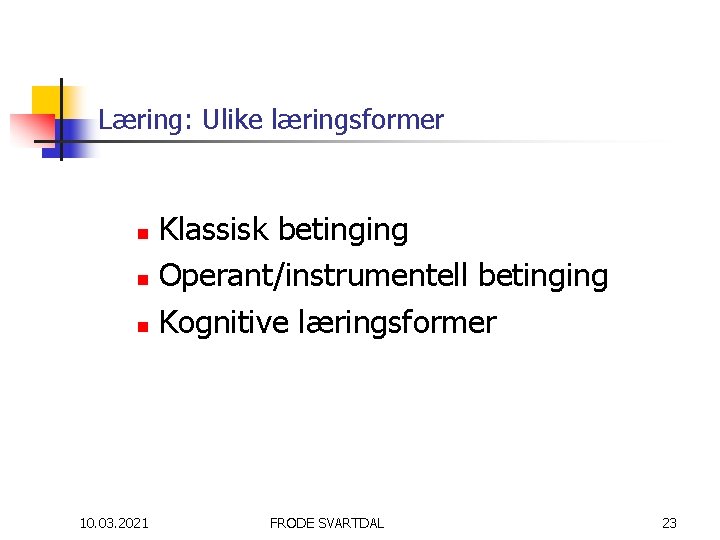 Læring: Ulike læringsformer Klassisk betinging n Operant/instrumentell betinging n Kognitive læringsformer n 10. 03.