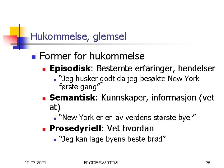 Hukommelse, glemsel n Former for hukommelse n Episodisk: Bestemte erfaringer, hendelser n n Semantisk: