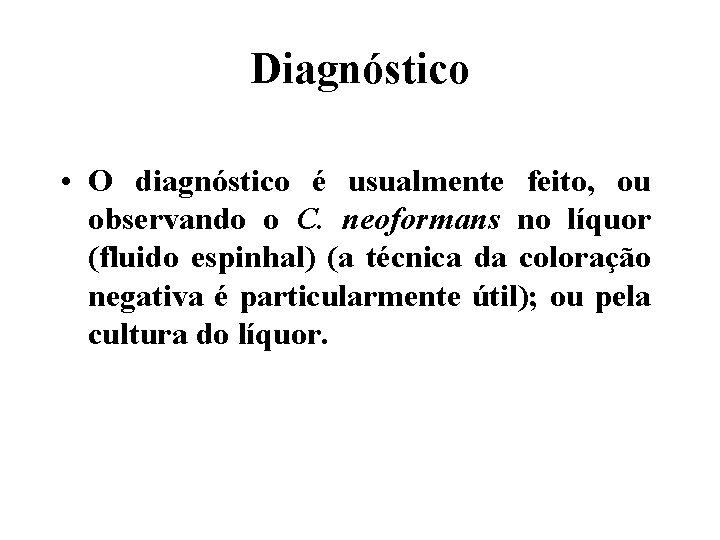 Diagnóstico • O diagnóstico é usualmente feito, ou observando o C. neoformans no líquor