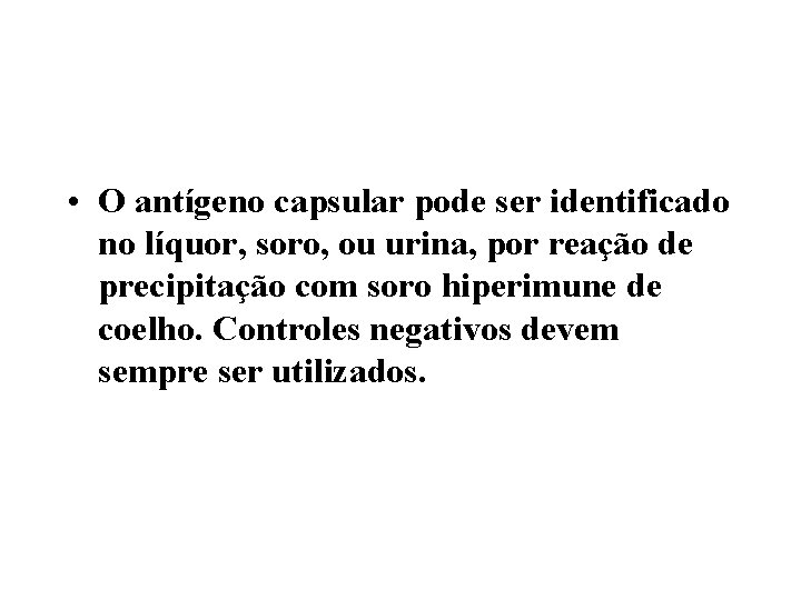  • O antígeno capsular pode ser identificado no líquor, soro, ou urina, por