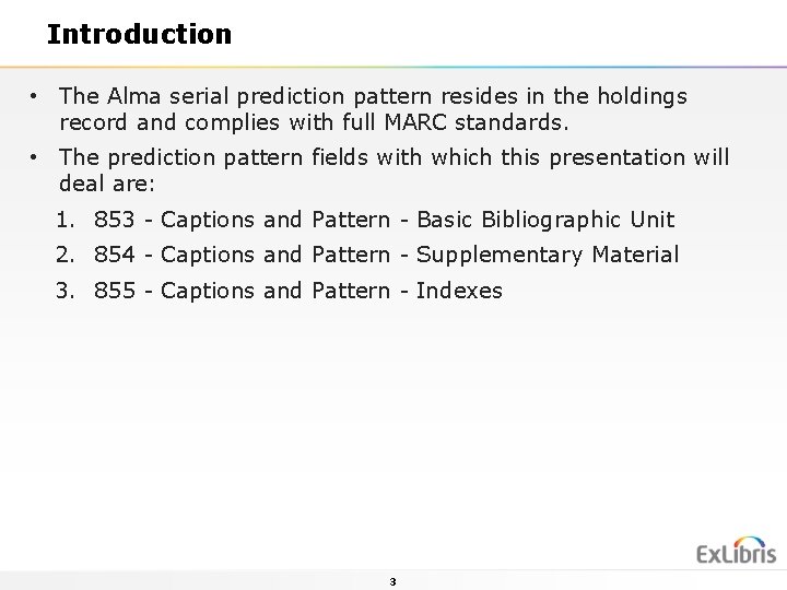 Introduction • The Alma serial prediction pattern resides in the holdings record and complies