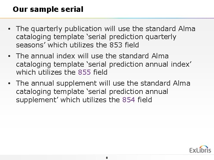 Our sample serial • The quarterly publication will use the standard Alma cataloging template