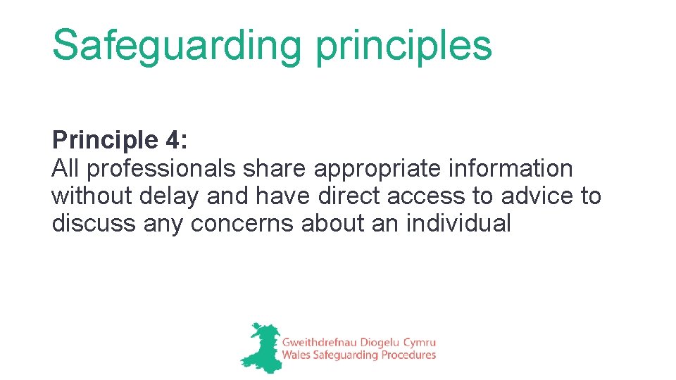 Safeguarding principles Principle 4: All professionals share appropriate information without delay and have direct