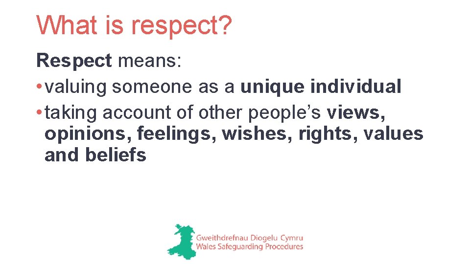 What is respect? Respect means: • valuing someone as a unique individual • taking