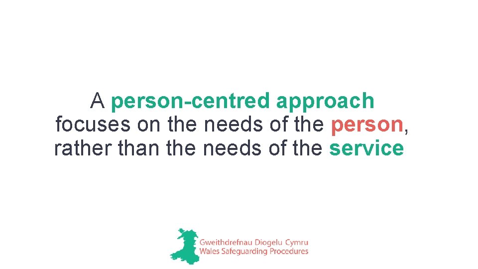 A person-centred approach focuses on the needs of the person, rather than the needs