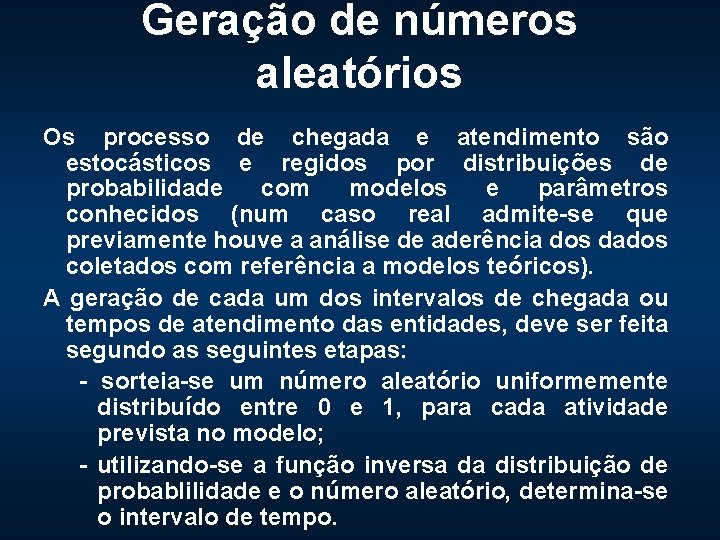 Geração de números aleatórios Os processo de chegada e atendimento são estocásticos e regidos