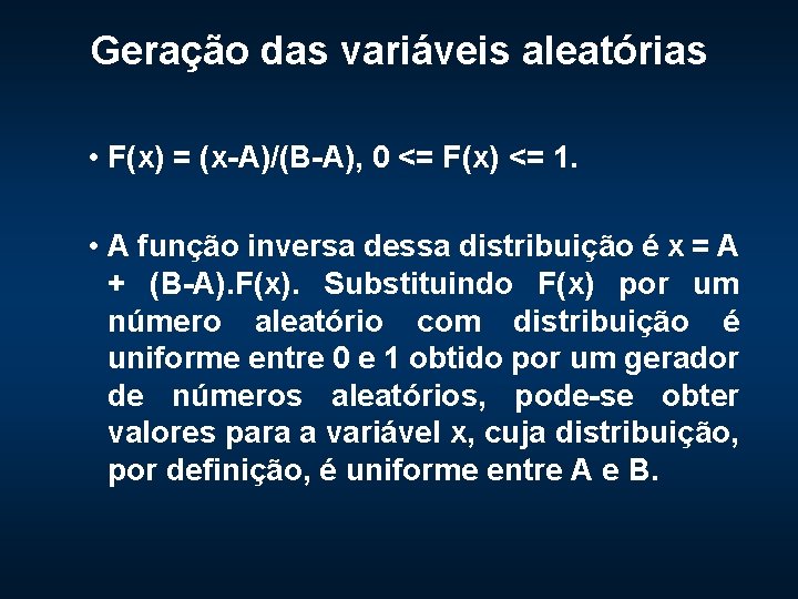 Geração das variáveis aleatórias • F(x) = (x-A)/(B-A), 0 <= F(x) <= 1. •