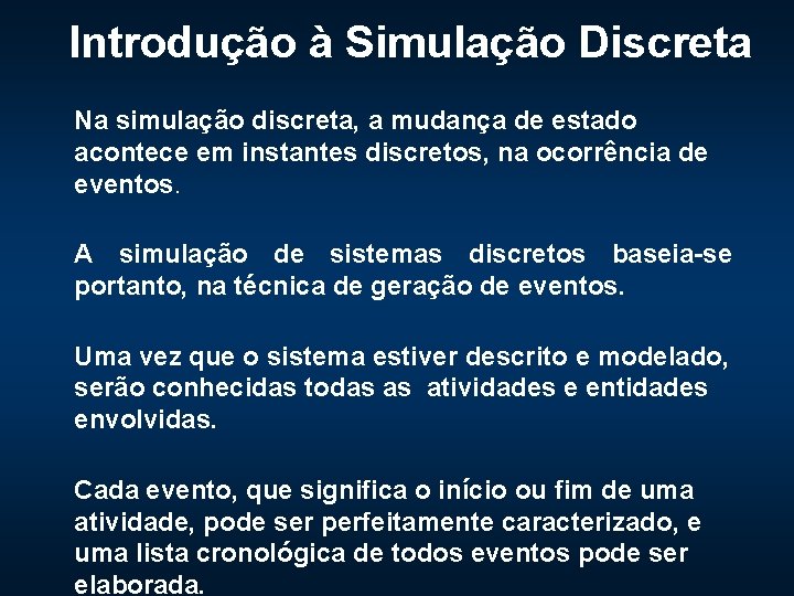 Introdução à Simulação Discreta Na simulação discreta, a mudança de estado acontece em instantes