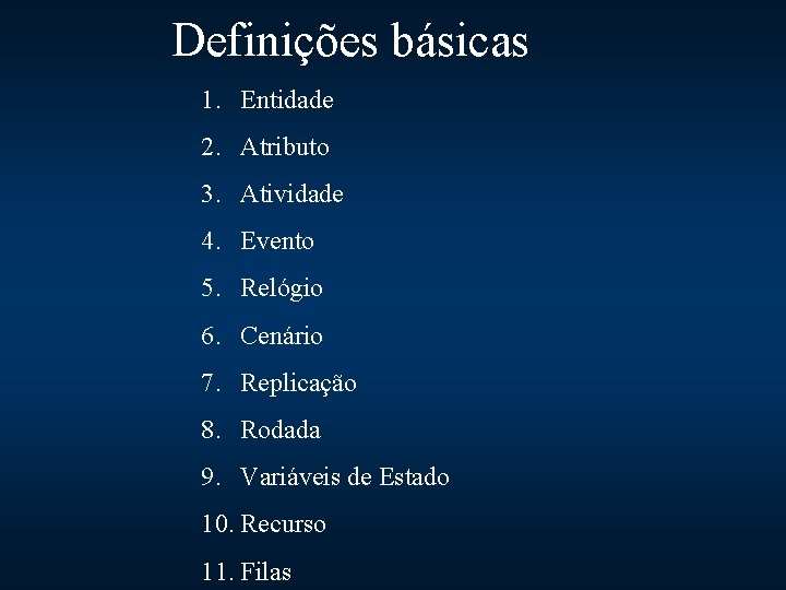 Definições básicas 1. Entidade 2. Atributo 3. Atividade 4. Evento 5. Relógio 6. Cenário