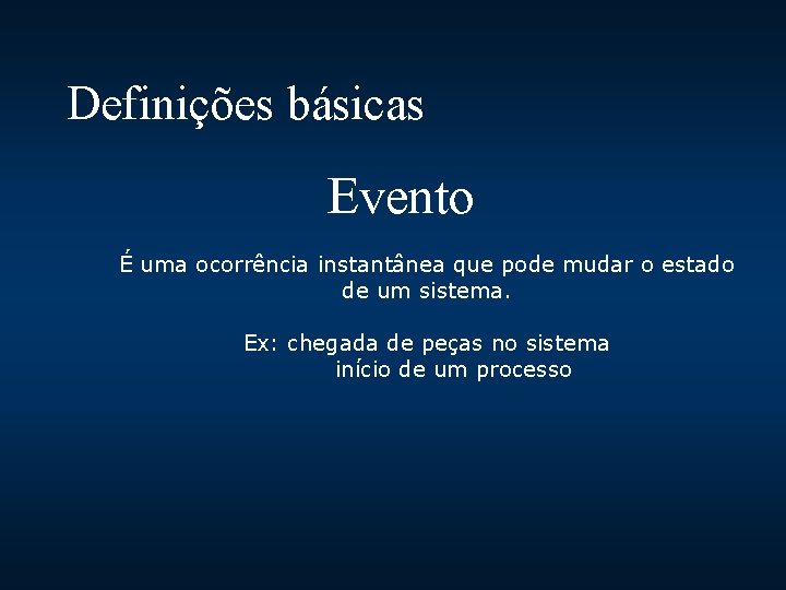 Definições básicas Evento É uma ocorrência instantânea que pode mudar o estado de um