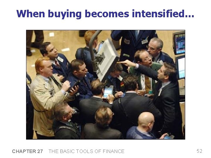 When buying becomes intensified… CHAPTER 27 THE BASIC TOOLS OF FINANCE 52 