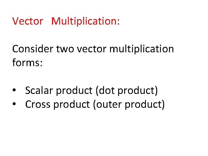 Vector Multiplication: Consider two vector multiplication forms: • Scalar product (dot product) • Cross