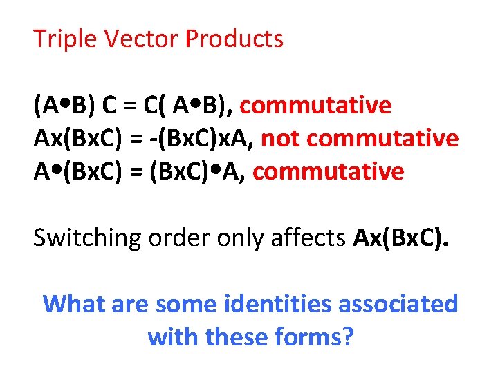 Triple Vector Products (A B) C = C( A B), commutative Ax(Bx. C) =