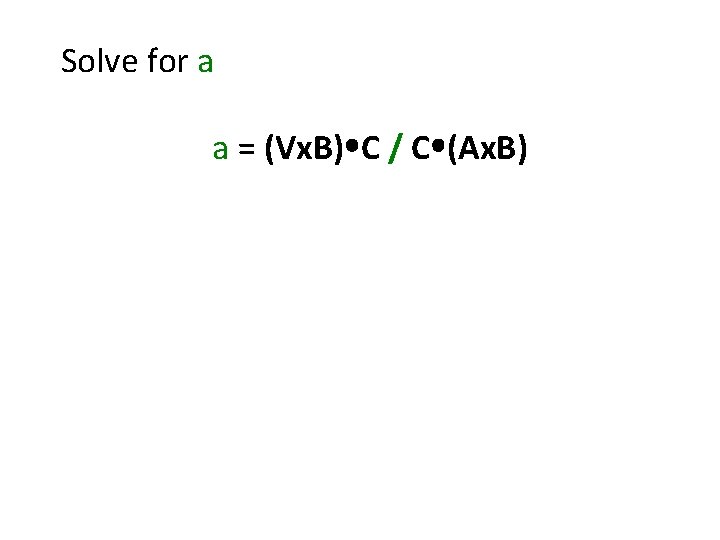 Solve for a a = (Vx. B) C / C (Ax. B) 