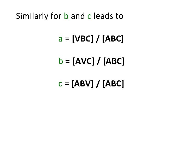 Similarly for b and c leads to a = [VBC] / [ABC] b =