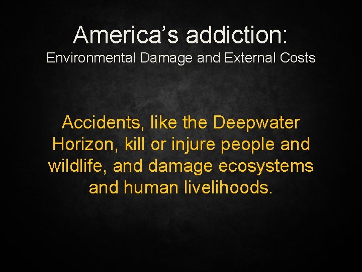 America’s addiction: Environmental Damage and External Costs Accidents, like the Deepwater Horizon, kill or