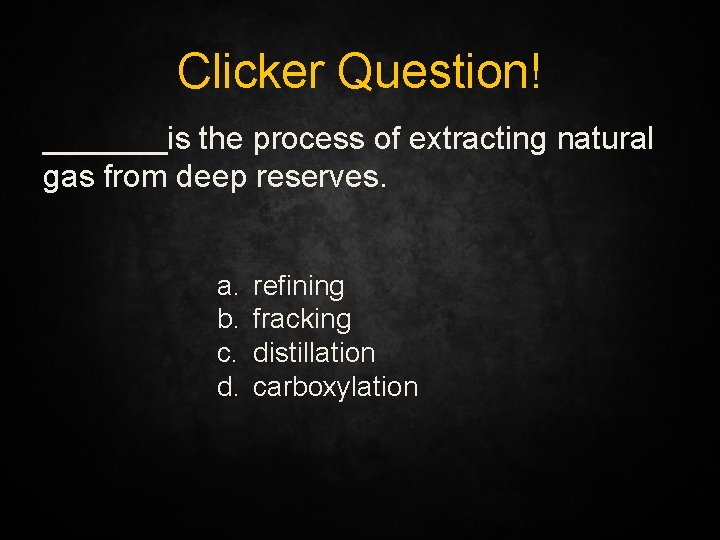 Clicker Question! _______is the process of extracting natural gas from deep reserves. a. b.