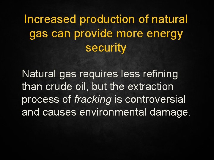 Increased production of natural gas can provide more energy security Natural gas requires less