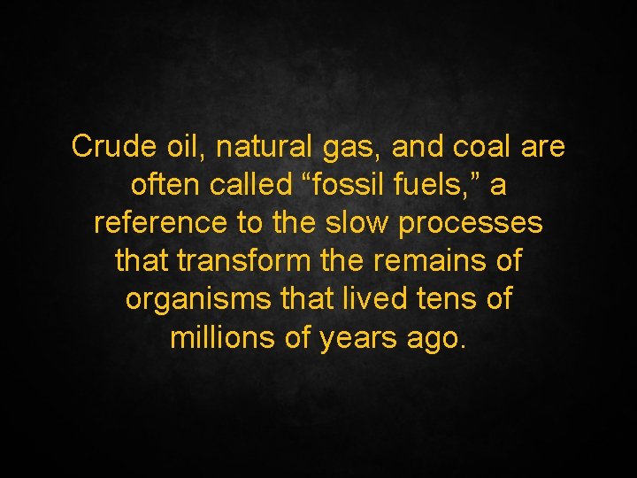 Crude oil, natural gas, and coal are often called “fossil fuels, ” a reference