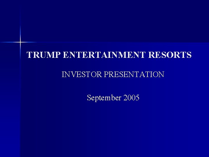 TRUMP ENTERTAINMENT RESORTS INVESTOR PRESENTATION September 2005 