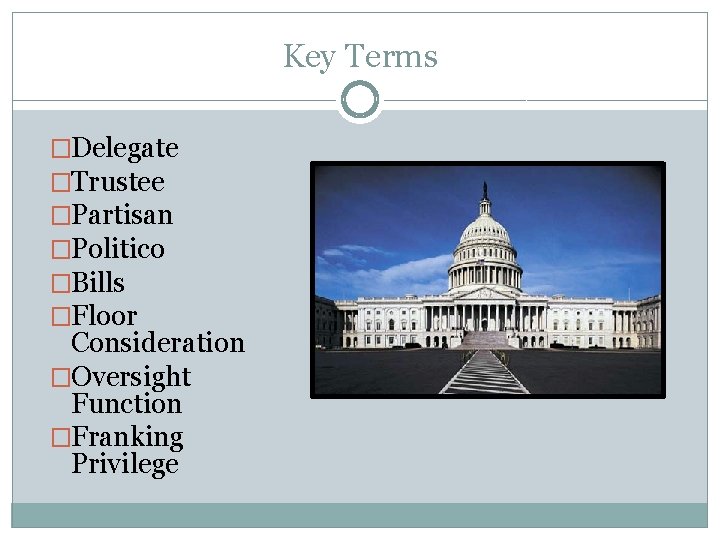 Key Terms �Delegate �Trustee �Partisan �Politico �Bills �Floor Consideration �Oversight Function �Franking Privilege Key Terms �Delegate �Trustee �Partisan �Politico �Bills �Floor Consideration �Oversight Function �Franking Privilege
