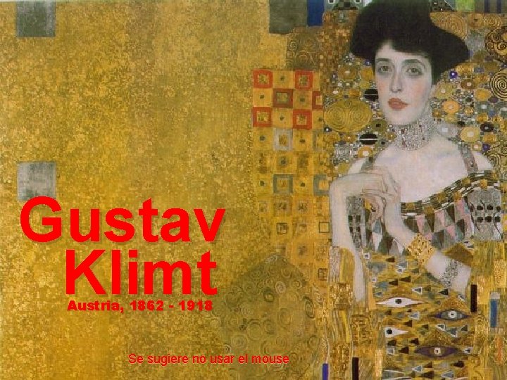 Gustav Klimt Austria, 1862 - 1918 Se sugiere no usar el mouse 