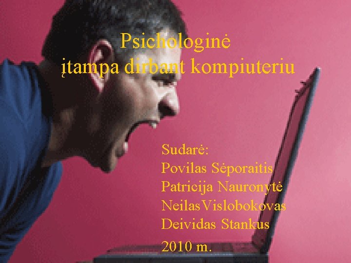 Psichologinė įtampa dirbant kompiuteriu Sudarė: Povilas Sėporaitis Patricija Nauronytė Neilas. Vislobokovas Deividas Stankus 2010