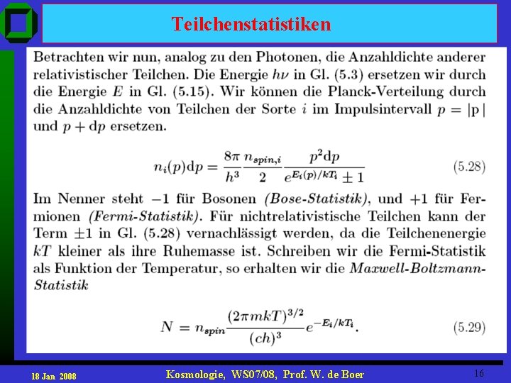 Teilchenstatistiken 18 Jan 2008 Kosmologie, WS 07/08, Prof. W. de Boer 16 