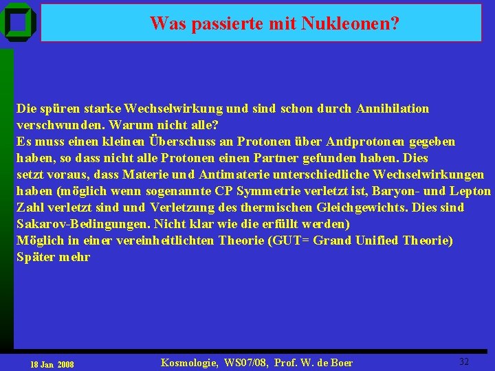 Was passierte mit Nukleonen? Die spüren starke Wechselwirkung und sind schon durch Annihilation verschwunden.